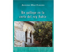 Un gallego en la corte del rey Sabio. Antonio Díaz Fuentes.
