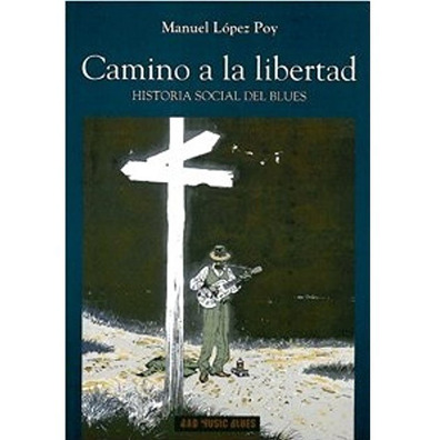 Camino a la libertad- Historia Social del Blues-Manuel López Poy