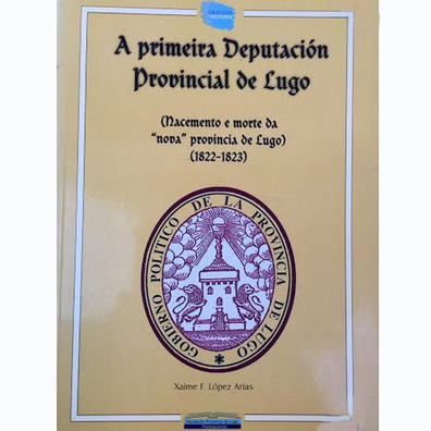 A primeira Deputación Provincial de Lugo-Xaime Félix López Arias